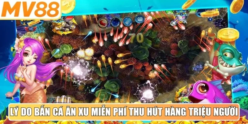 Lý do bắn cá ăn xu miễn phí thu hút hàng triệu người tham gia