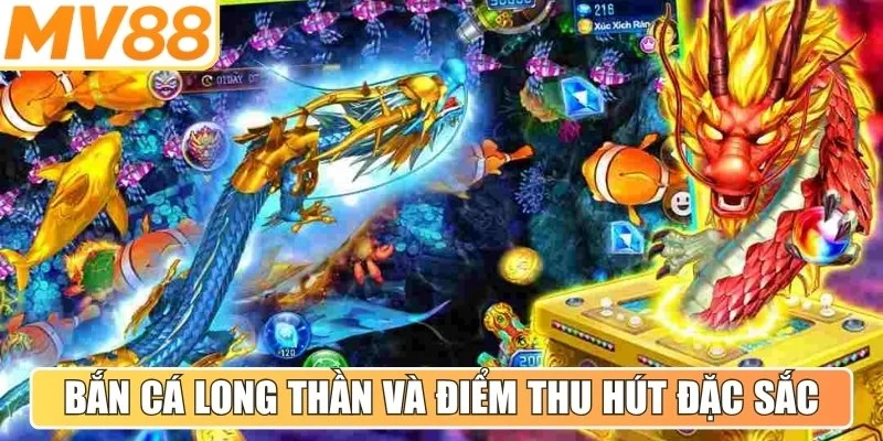 Bắn cá long thần và những điểm thu hút đặc sắc hiện nay