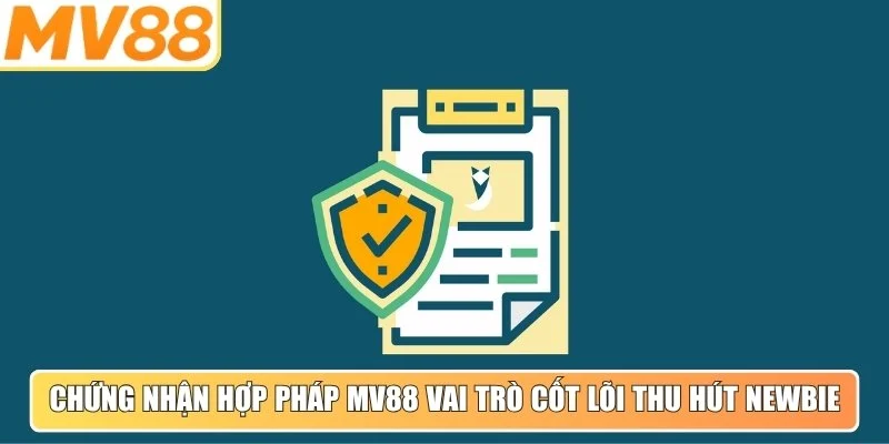 Chứng nhận hợp pháp MV88 vai trò cốt lõi thu hút newbie
